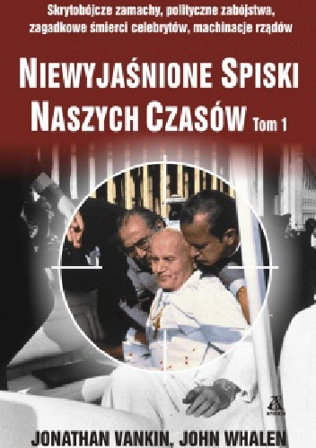 Niewyjaśnione spiski naszych czasów Tom 1 - Jonathan Vankin, John Whalen