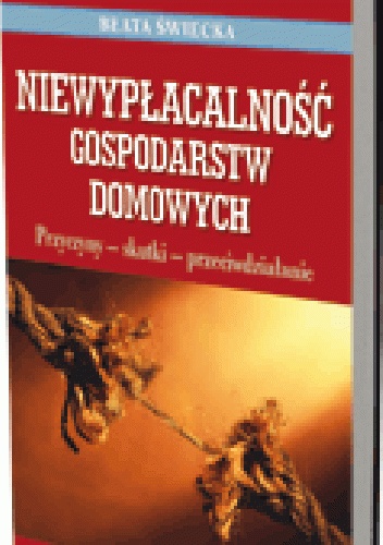 Niewypłacalność gospodarstw domowych. Przyczyny, skutki, przeciwdziałanie - Beata Świecka