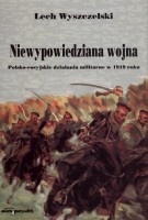 Niewypowiedziana wojna. Polsko-rosyjskie działania militarne w 1919 roku - Lech Wyszczelski