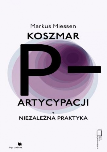 Niezależna praktyka. Koszmar partycypacji - Markus Miessen