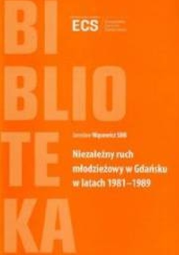 Niezależny ruch młodzieżowy w Gdańsku w latach 1981–1989 - Jarosław Wąsowicz