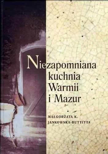 Niezapomniana kuchnia Warmii i Mazur - Małgorzata K. Jankowska-Buttitta
