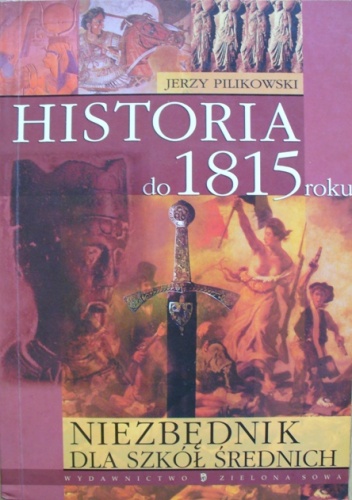 Niezbędnik dla szkół średnich. Historia do 1815 roku - Jerzy Pilikowski