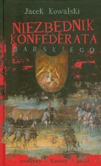 Niezbędnik konfederata barskiego. Awantury, kuranty, pieśni - Jacek Kowalski