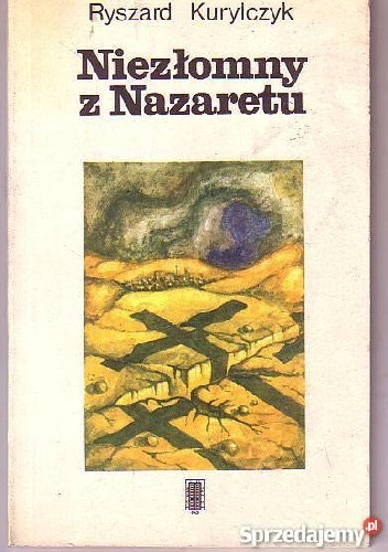 Niezłomny z Nazaretu - Ryszard Kurylczyk