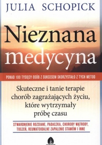 Nieznana medycyna. Skuteczne i tanie terapie chorób zagrażających życiu, które wytrzymały próbę czasu - Julia Schopick