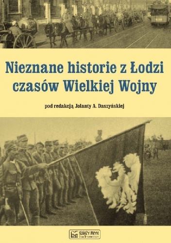 Nieznane historie z Łodzi czasów Wielkiej Wojny - Jolanta Daszyńska