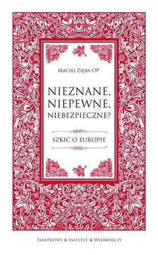 Nieznane, niepewne, niebezpieczne? Szkic o Europie - Maciej Zięba OP