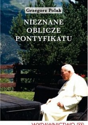 Nieznane Oblicze Pontyfikatu - Grzegorz Polak