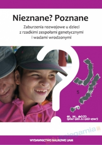 Nieznane? Poznane. Zaburzenia rozwojowe u dzieci z rzadkimi zespołami genetycznymi i wadami wrodzonymi. - Marzena Buchnat
