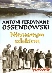Nieznanym szlakiem - Antoni Ferdynand Ossendowski