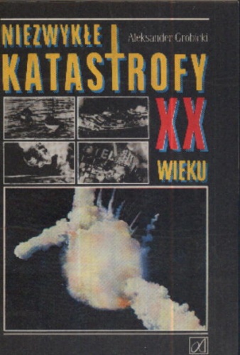 Niezwykłe katastrofy XX wieku - Aleksander Grobicki