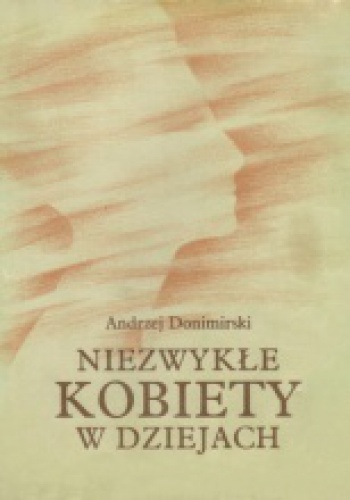 Niezwykłe kobiety w dziejach. Szkice biograficzne - Andrzej Donimirski