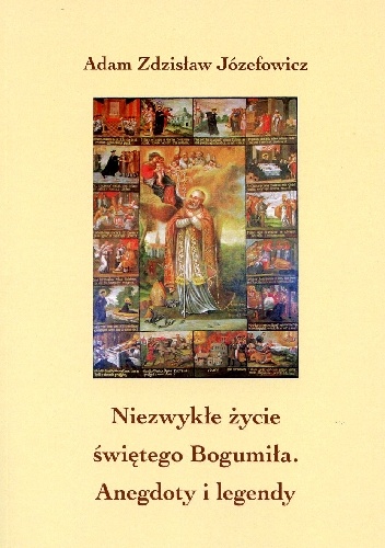 Niezwykłe życie świętego Bogumiła. Anegdoty i legendy - Adam Józefowicz