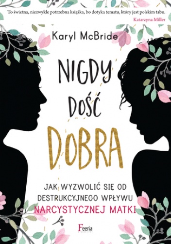 Nigdy dość dobra. Jak wyzwolić się od destrukcyjnego wpływu narcystycznej matki - Karyl McBride