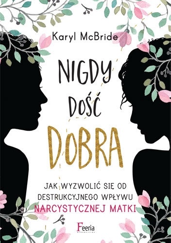 Nigdy dość dobra. Jak wyzwolić się spod destrukcyjnego wpływu narcystycznej matki - Karyl McBride