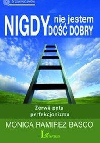 Nigdy nie jestem dość dobry. Zerwij pęta perfekcjonizmu - Monica Ramirez Basco