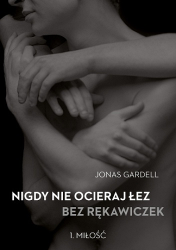 Nigdy nie ocieraj łez bez rękawiczek. Miłość - Jonas Gardell