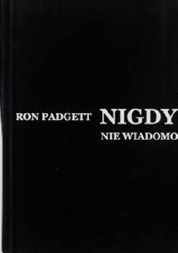 Nigdy nie wiadomo. Wiersze - Ron Padgett