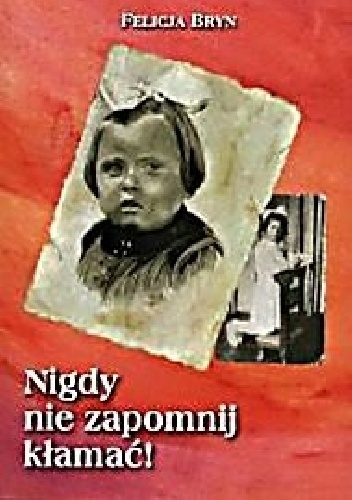 Nigdy nie zapomnij kłamać! Prawdziwa historia przetrwania - Felicja Bryn