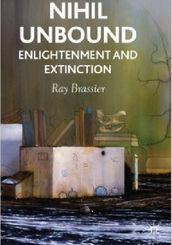 Nihil Unbound: Enlightenment and Extinction - Ray Brassier