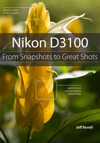 Nikon D3100 From Snapshots to Great Shots - Jeff Revell