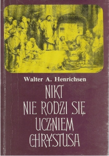 Nikt nie rodzi się uczniem Chrystusa - Walter Hendrichsen