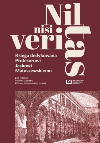 Nil nisi veritas. Księga dedykowana Profesorowi Jackowi Matuszewskiemu - Wiśniewska-Jóźwiak Dorota, Głuszak Marcin
