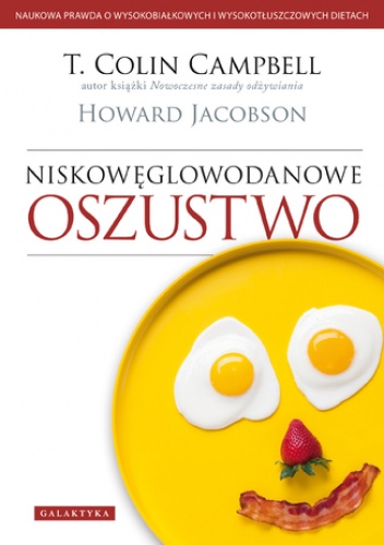 Niskowęglowodanowe oszustwo.  Naukowa prawda o wysokobiałkowych i wysokotłuszczowych dietach - Howard Jacobson, COLIN CAMPBELL T.