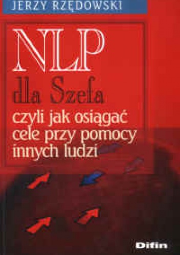 NLP dla Szefa, czyli jak osiągać cele przy pomocy innych ludzi - Jerzy Rzędowski