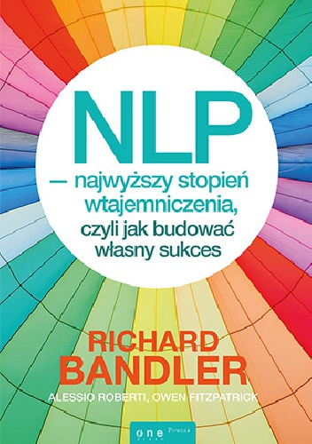 NLP - Najwyższy Stopień Wtajemniczenia, czyli jak budować własny sukces - Richard Bandler, Owen Fitzpatrick