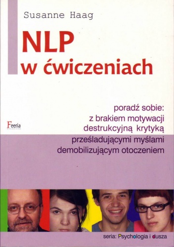 NLP w ćwiczeniach: poradź sobie: z brakiem motywacji, destrukcyjną krytyką, prześladującymi myślami, demobilizującym otoczeniem - Susanne Haag