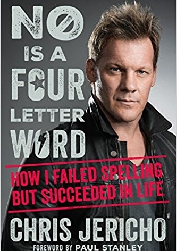 No Is a Four-Letter Word: How I Failed Spelling but Succeeded in Life - Chris Jericho