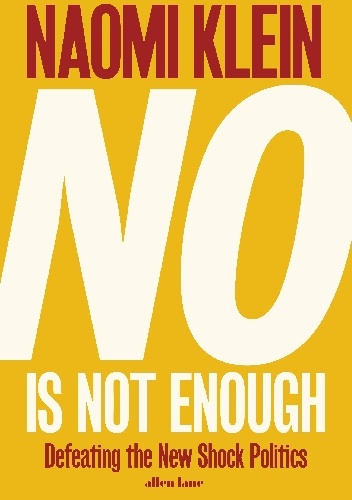 No Is Not Enough: Resisting Trump’s Shock Politics and Winning the World We Need - Naomi Klein