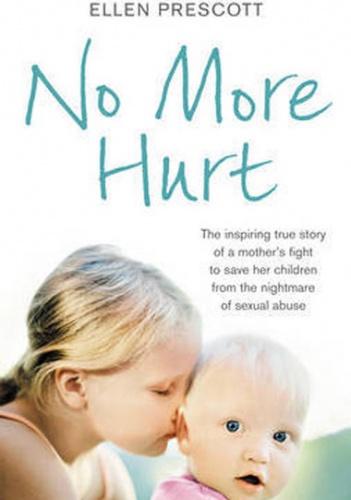 No More Hurt: The Inspiring True Story of a Mother's Fight to Save Her Children from the Nightmare of Sexual Abuse - Ellen Prescott