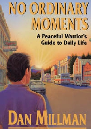 No Ordinary Moments. A Peaceful Warrior's Guide to Daily Life - Dan Millman, Nancy Carleton