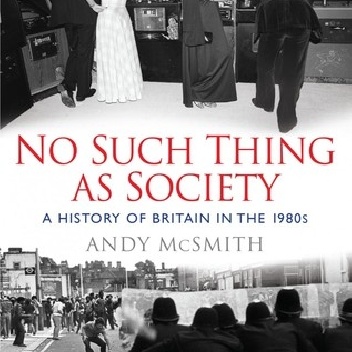 No Such Thing as Society: A History of Britain in the 1980s - Andy McSmith