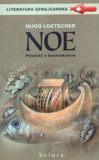 Noe. Powieść o koniunkturze - Hugo Loetscher