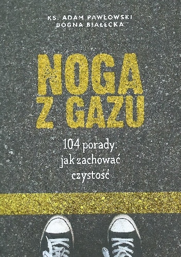 Noga z gazu. 104 porady jak zachować czystość - Bogna Białecka, ks. Adam Pawłowski