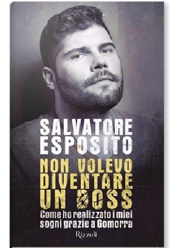 Non volevo diventare un boss. Come ho realizzato i miei sogni grazie a Gomorra - Salvatore Esposito, Diego Nuzzo