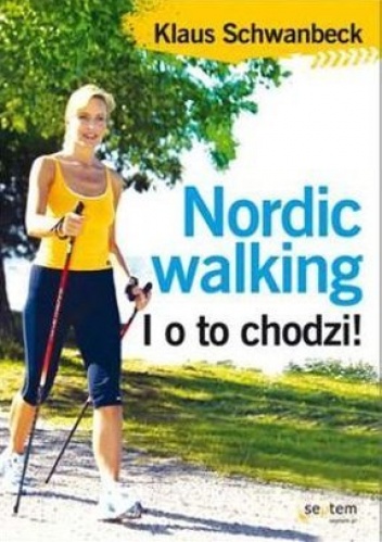 Nordic walking. I o to chodzi! - Klaus Schwanbeck