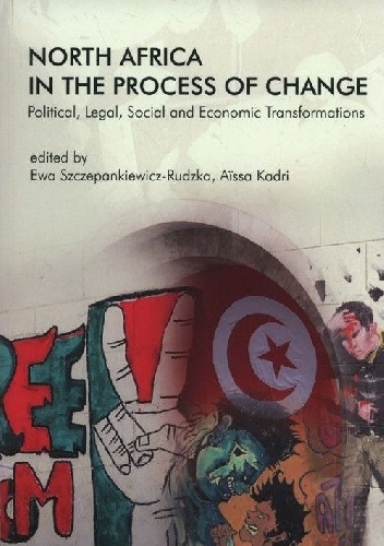 North Africa in the Process of Change. Political, Legal, Social and Economic Transformations - Ewa Szczepankiewicz-Rudzka, Aissa Kadri