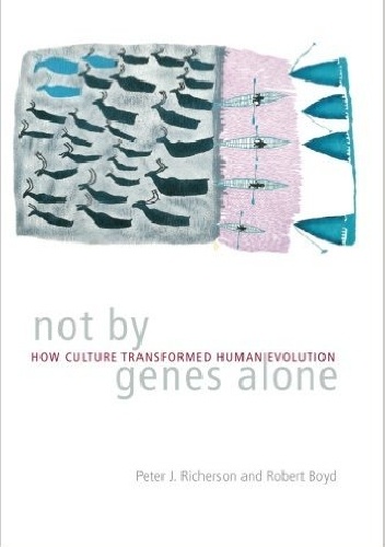 Not by Genes Alone. How Culture Transformed Human Evolution - Peter Richerson, Robert Boyd