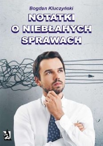 Notatki o niebłahych sprawach - Bogdan Kluczyński
