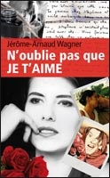 N'oublie pas que JE T'AIME - Jérôme-Arnaud Wagner