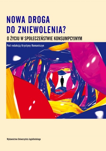 Nowa droga do zniewolenia? O życiu w społeczeństwie konsumpcyjnym - Krystyna Romaniszyn