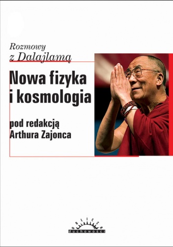 Nowa fizyka i kosmologia : rozmowy z Dalajlamą - Arthur Zajonc