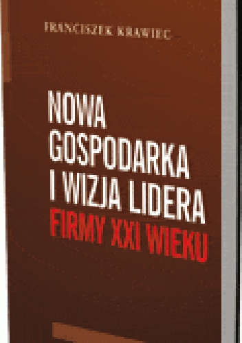 Nowa gospodarka i wizja lidera firmy XXI wieku - Franciszek Krawiec