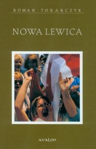 Nowa Lewica. Rodowód, ruchy, ideologia, recepcja - Roman Andrzej Tokarczyk