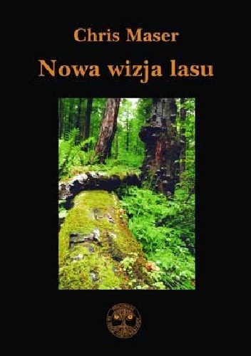 Nowa wizja lasu - Chris Maser